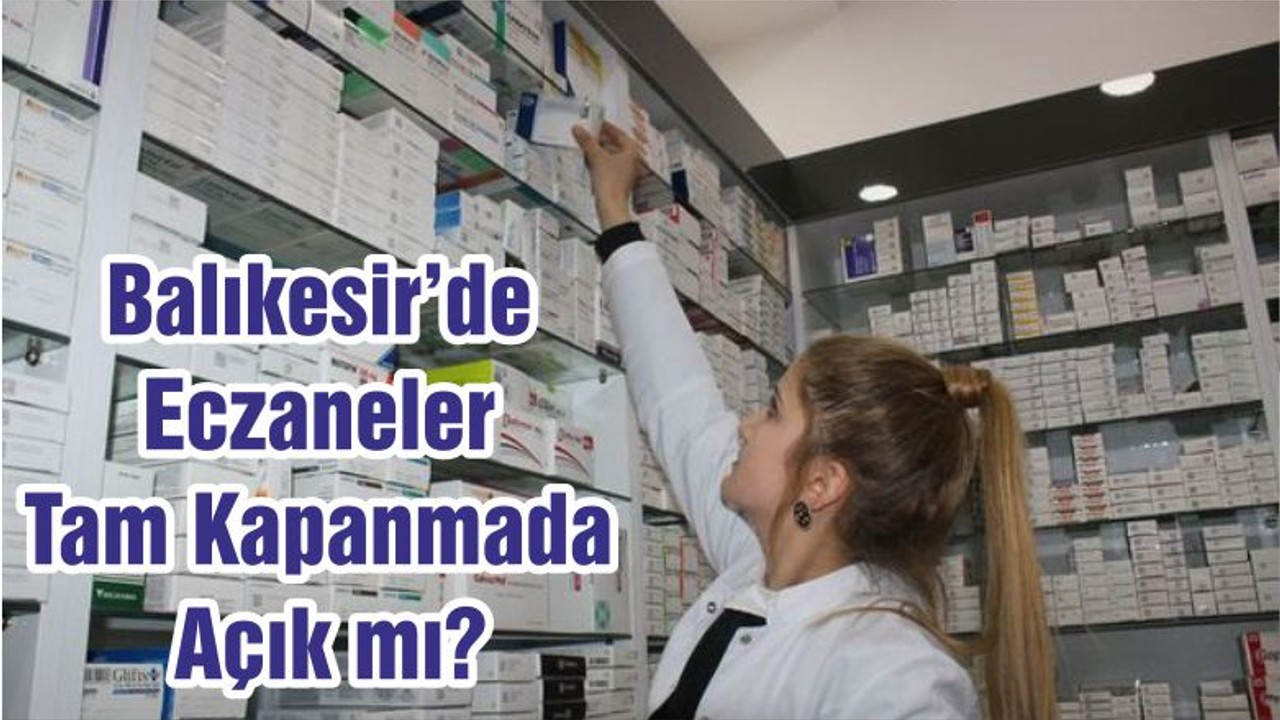 Balıkesir’de Eczaneler Tam Kapanmada Açık mı?