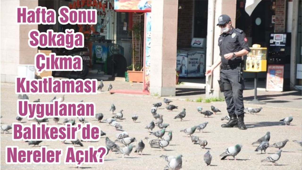 Hafta Sonu Sokağa Çıkma Kısıtlaması Uygulanan Balıkesir’de Nereler Açık?