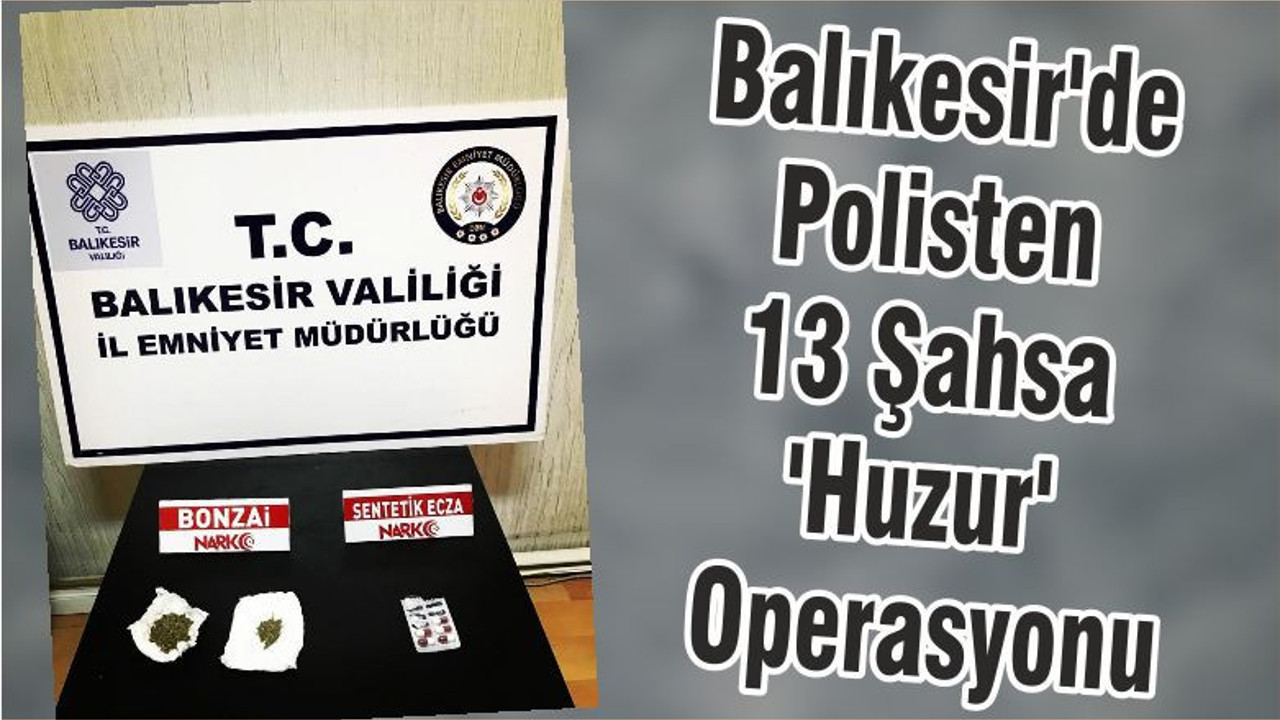 Balıkesir'de Polisten 13 Şahsa 'Huzur' Operasyonu
