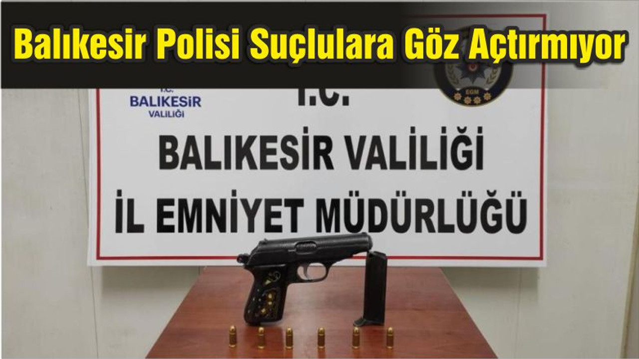 Balıkesir Polisi Suçlulara Göz Açtırmıyor