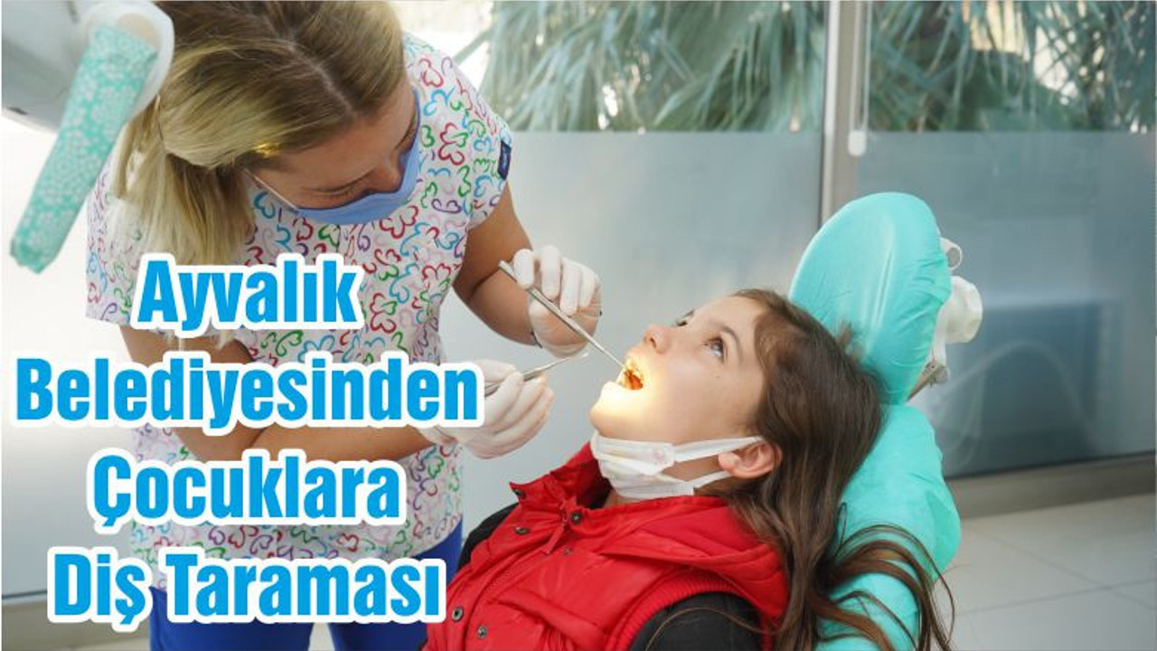 Ayvalık Belediyesinden Çocuklara Diş Taraması