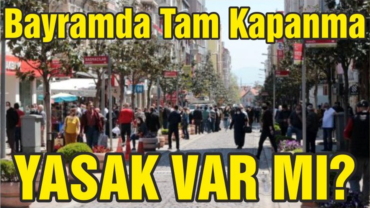 Bayramda Tam Kapanma Yasak Var Mı?