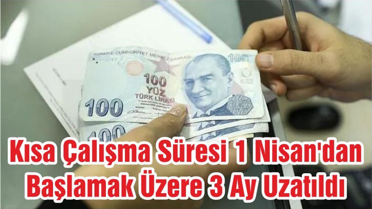Kısa Çalışma Süresi 1 Nisan'dan Başlamak Üzere 3 Ay Uzatıldı