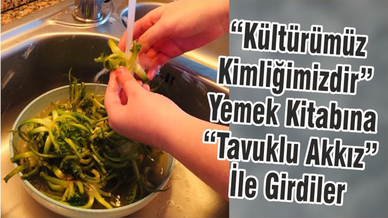 “Kültürümüz Kimliğimizdir” Yemek Kitabına “Tavuklu Akkız” İle Girdiler