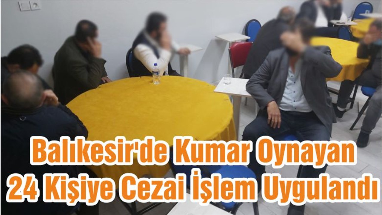 Balıkesir'de Kumar Oynayan 24 Kişiye Cezai İşlem Uygulandı