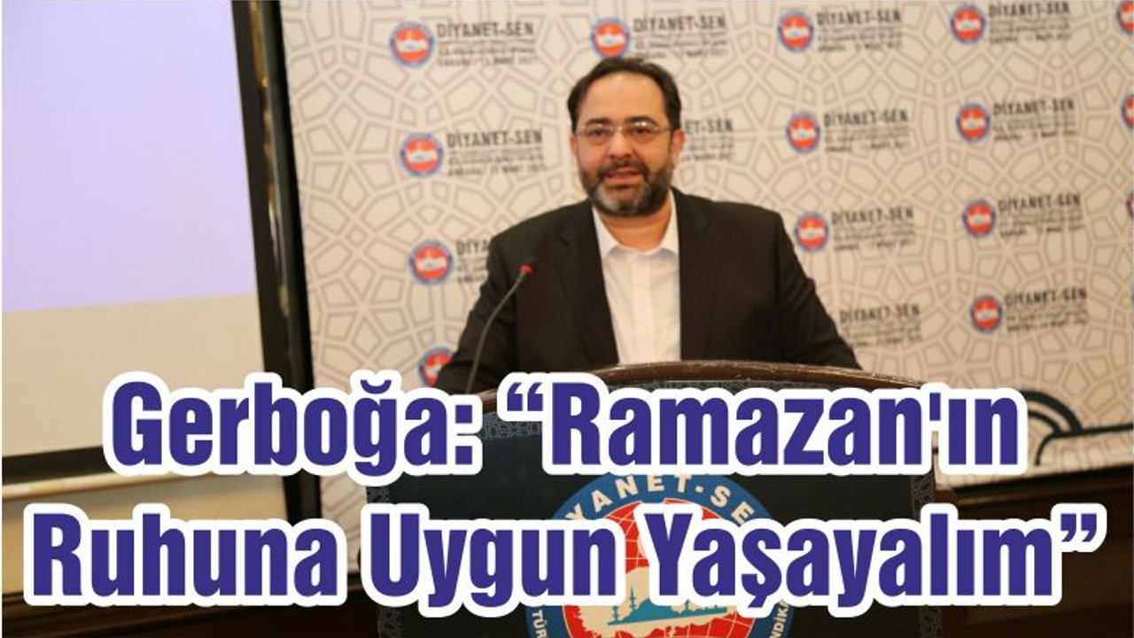 Gerboğa: “Ramazan'ın Ruhuna Uygun Yaşayalım”