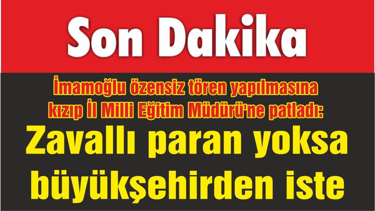 İmamoğlu özensiz tören yapılmasına kızıp İl Milli Eğitim Müdürü'ne patladı: Zavallı paran yoksa büyükşehirden iste