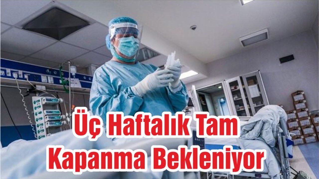 Üç Haftalık Tam Kapanma Bekleniyor