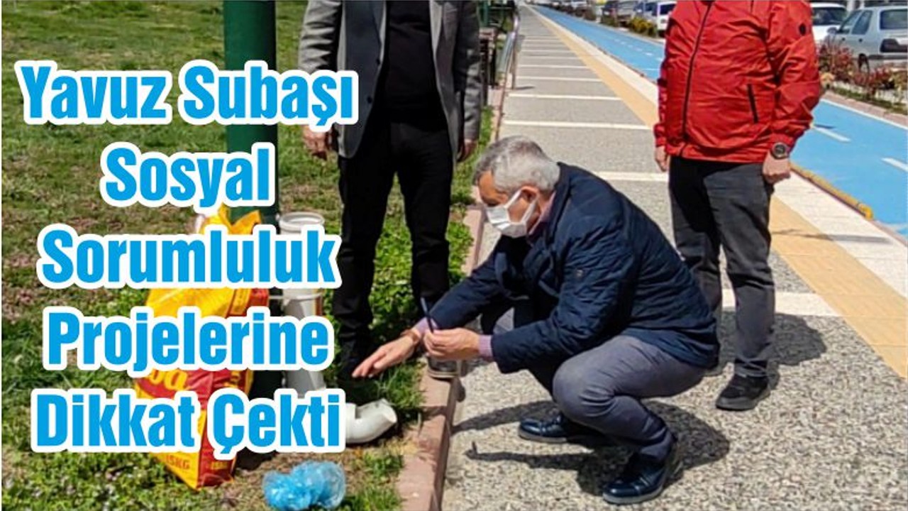 Yavuz Subaşı Sosyal Sorumluluk Projelerine Dikkat Çekti
