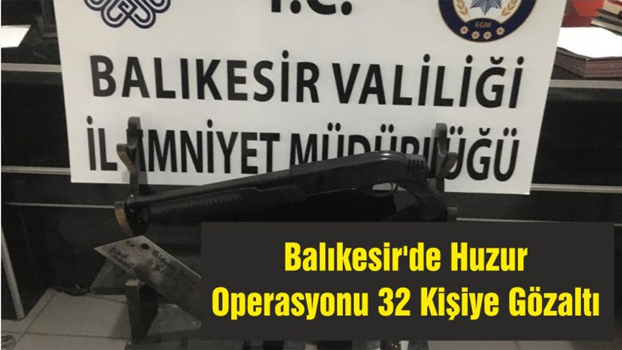 Balıkesir'de Huzur Operasyonu 32 Kişiye Gözaltı