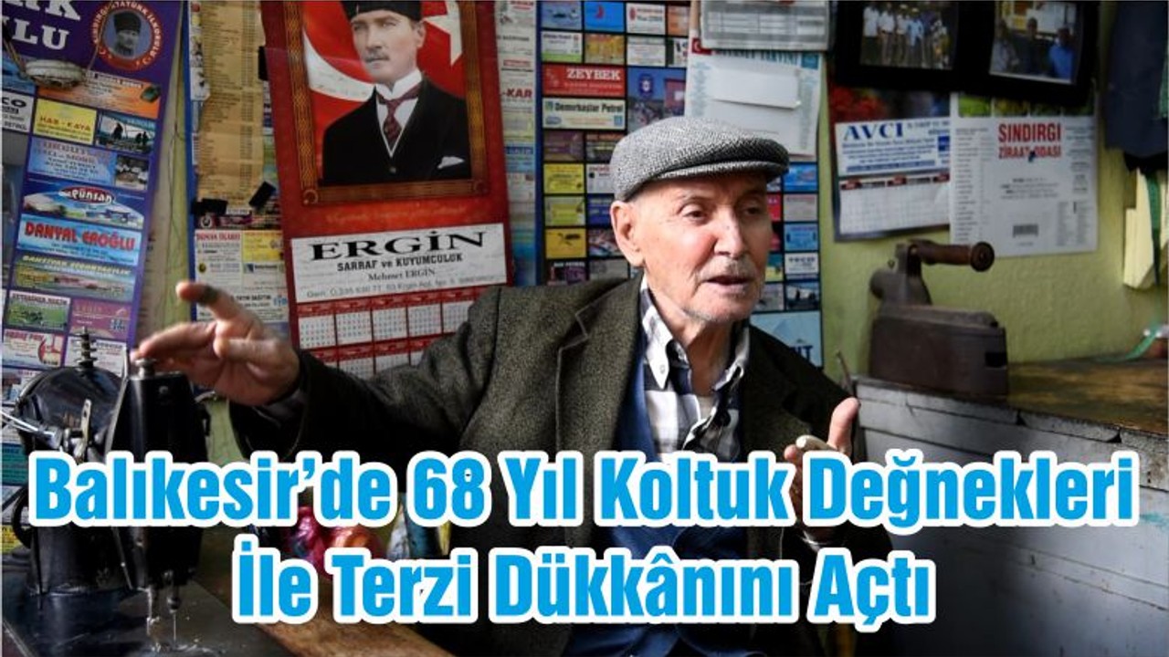 Balıkesir’de 68 Yıl Koltuk Değnekleri İle Terzi Dükkânını Açtı
