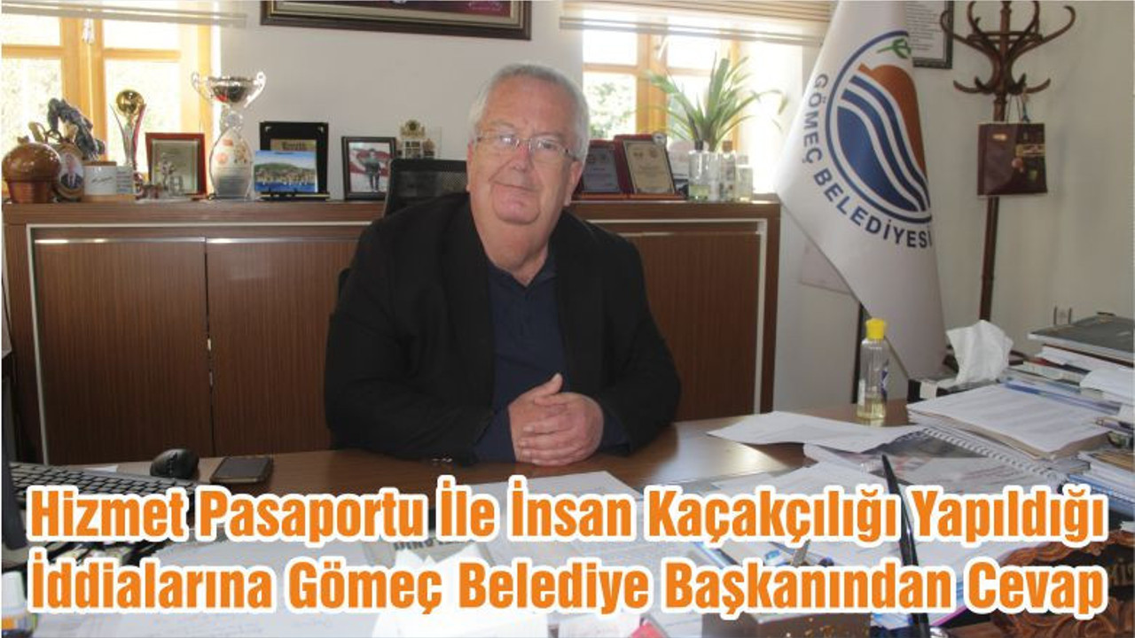 Hizmet Pasaportu İle İnsan Kaçakçılığı Yapıldığı İddialarına Gömeç Belediye Başkanından Cevap