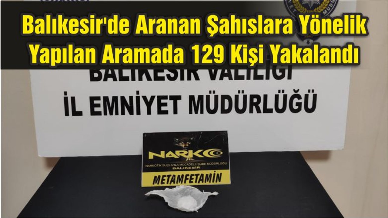 Balıkesir'de Aranan Şahıslara Yönelik Yapılan Aramada 129 Kişi Yakalandı