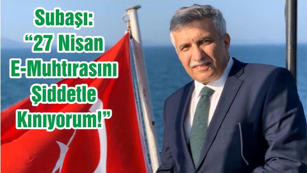 Subaşı: “27 Nisan E-Muhtırasını Şiddetle Kınıyorum!”