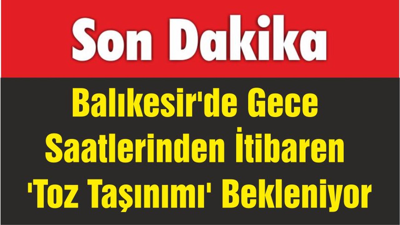 Marmara Ve Balıkesir'de Gece Saatlerinden İtibaren 'Toz Taşınımı' Bekleniyor