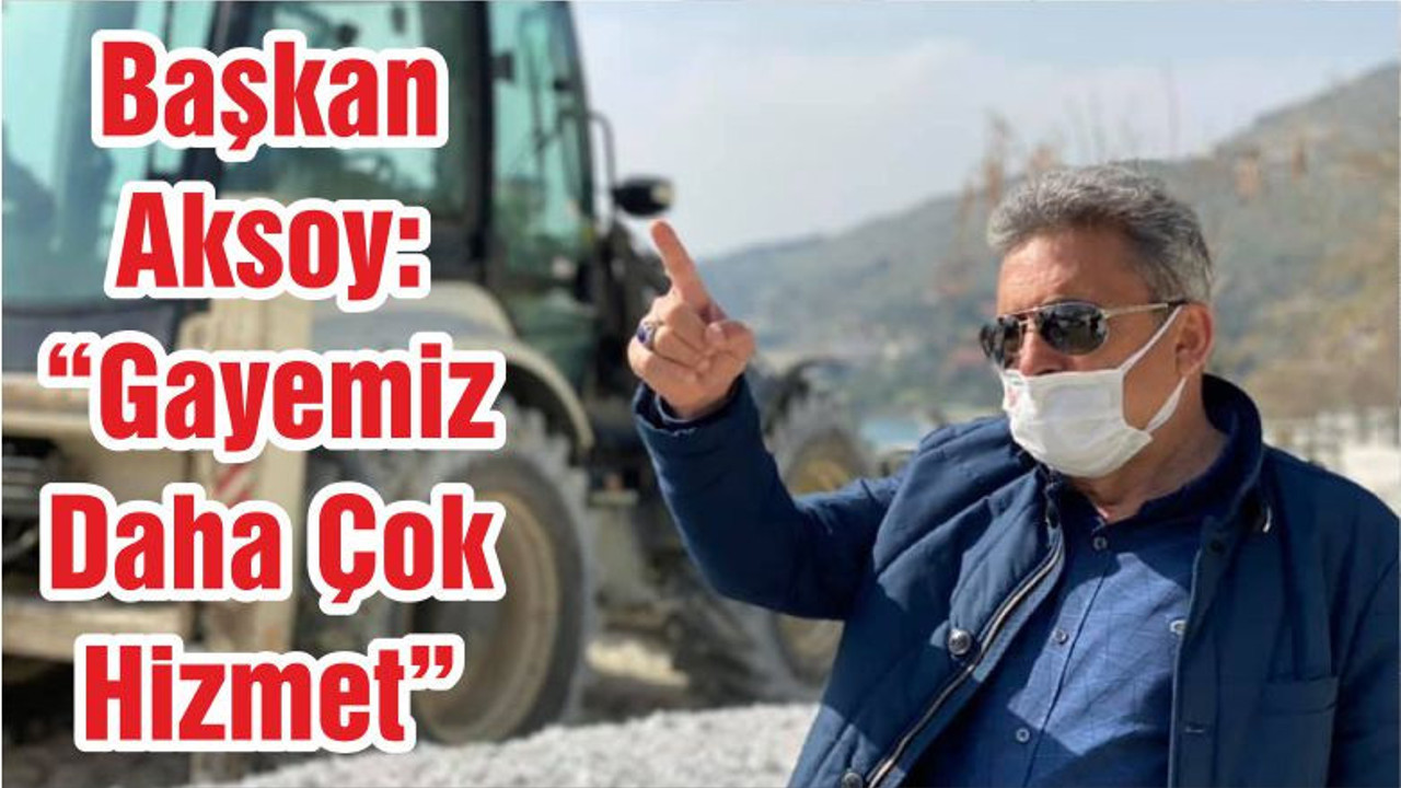 Başkan Aksoy: “Gayemiz Daha Çok Hizmet”