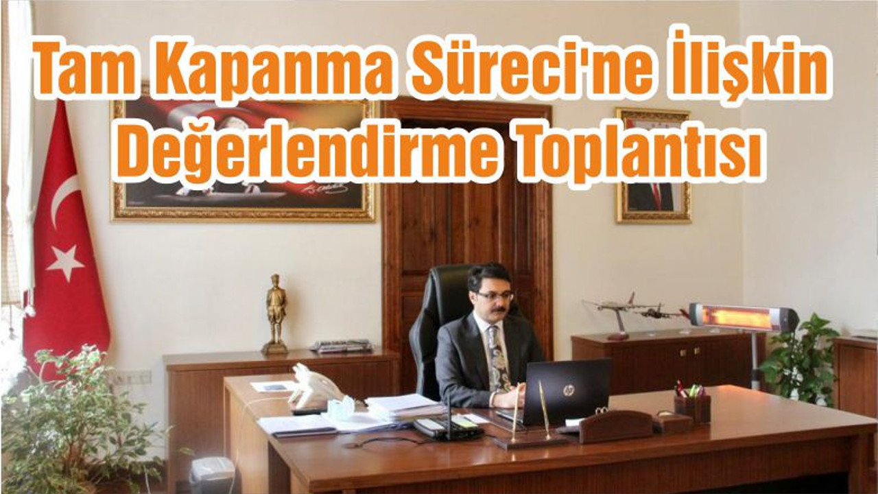 Tam Kapanma Süreci'ne İlişkin Değerlendirme Toplantısı