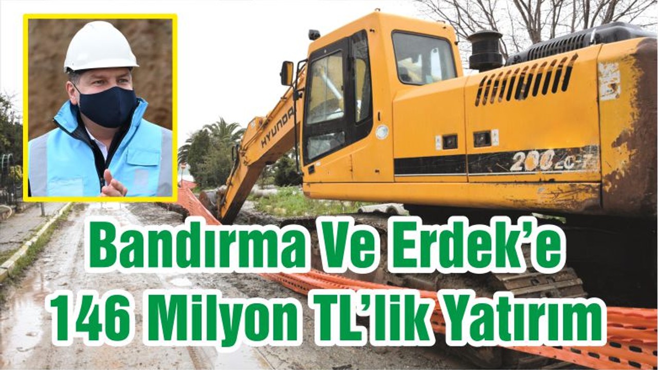 Bandırma Ve Erdek’e 146 Milyon TL’lik Yatırım