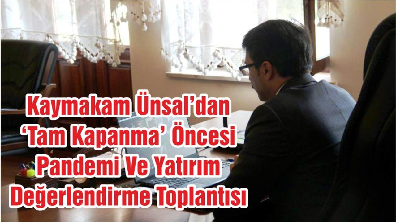 Kaymakam Ünsal’dan ‘Tam Kapanma’ Öncesi Pandemi Ve Yatırım Değerlendirme Toplantısı