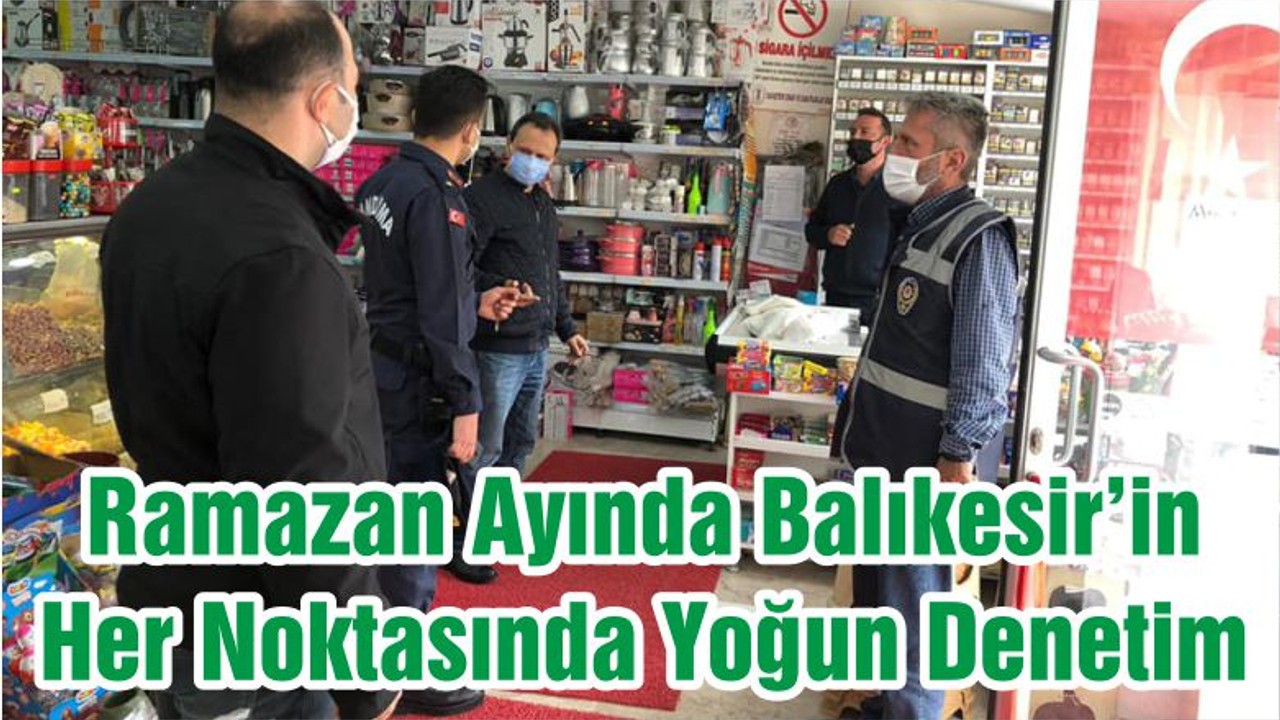 Ramazan Ayında Balıkesir’in Her Noktasında Yoğun Denetim