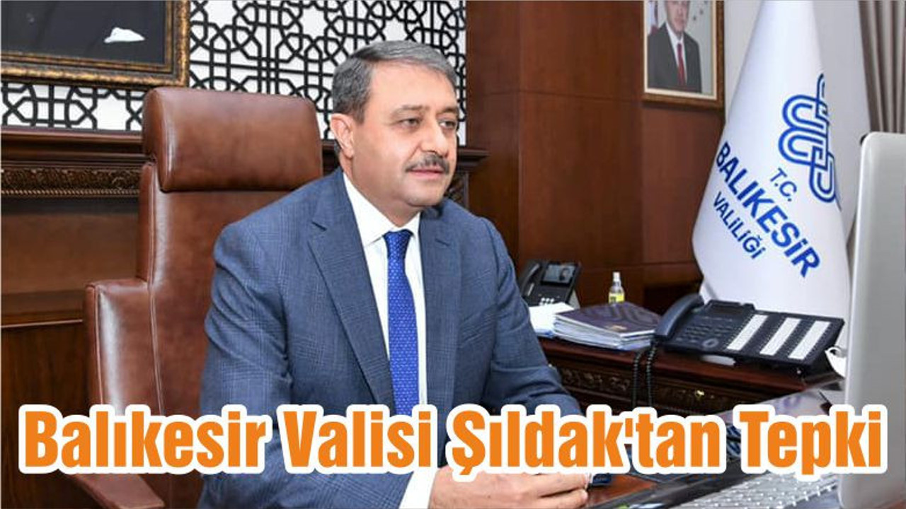 Balıkesir Valisi Şıldak'tan Tepki