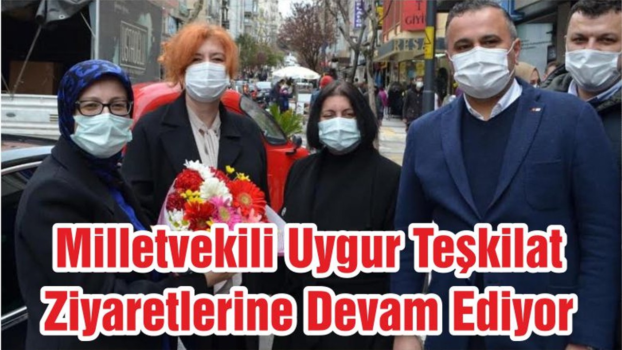 Milletvekili Uygur Teşkilat Ziyaretlerine Devam Ediyor