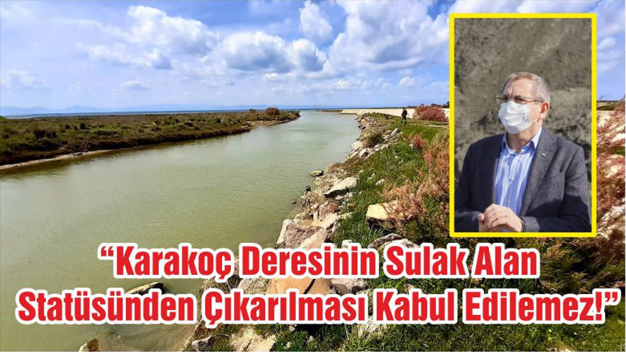 “Karakoç Deresinin Sulak Alan Statüsünden Çıkarılması Kabul Edilemez!”