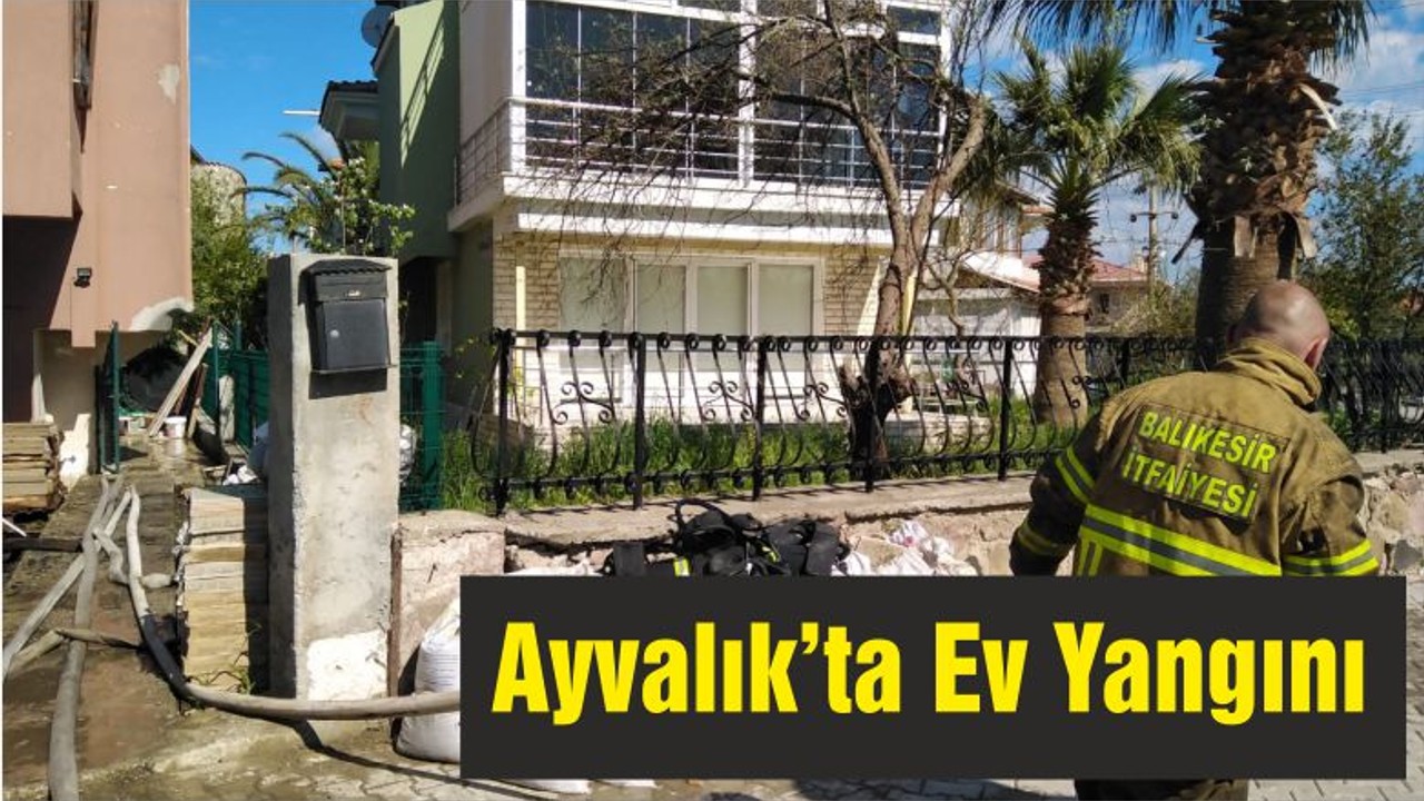 Ayvalık’ta Ev Yangını