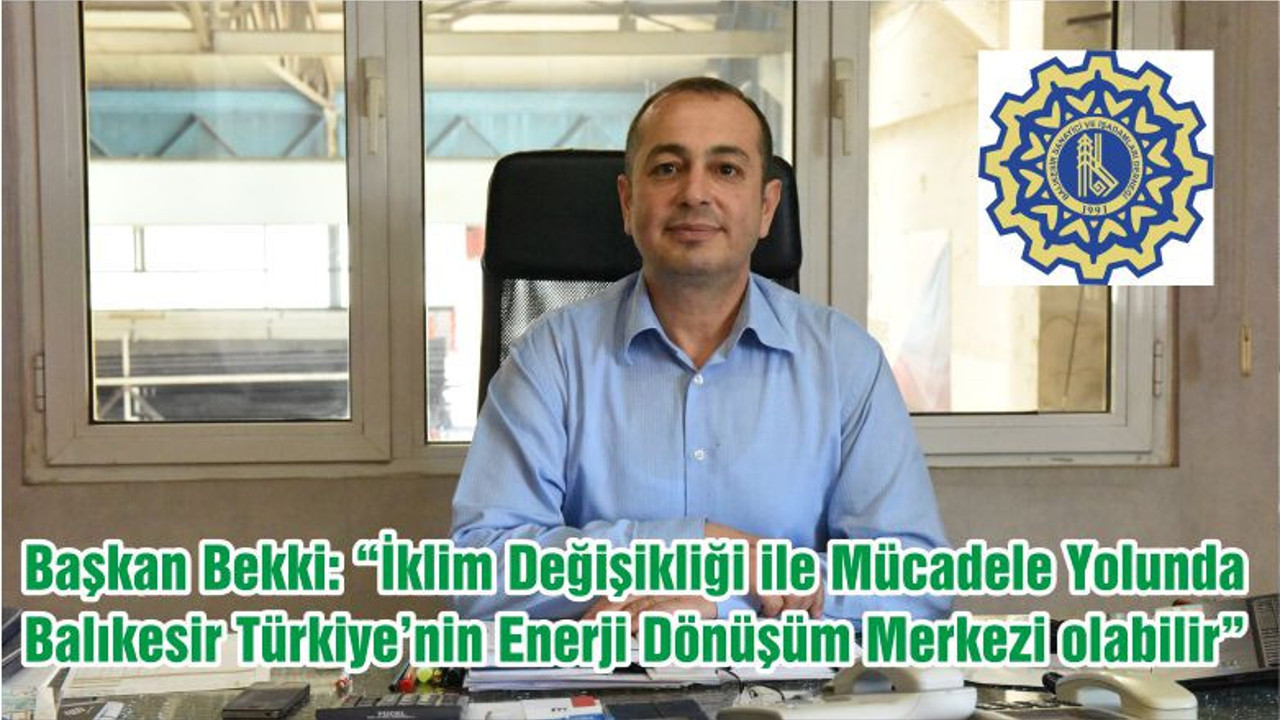Başkan Bekki: “İklim Değişikliği ile Mücadele Yolunda Balıkesir Türkiye’nin Enerji Dönüşüm Merkezi olabilir”