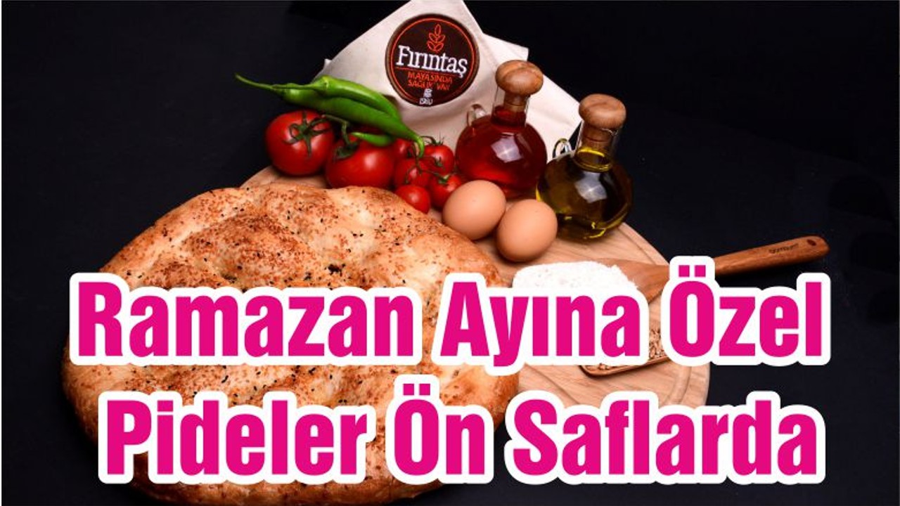 Ramazan Ayına Özel Pideler Ön Saflarda