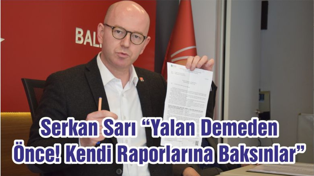 Serkan Sarı “Yalan Demeden Önce! Kendi Raporlarına Baksınlar”