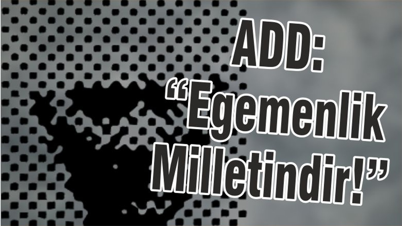 ADD: “Egemenlik Milletindir!”