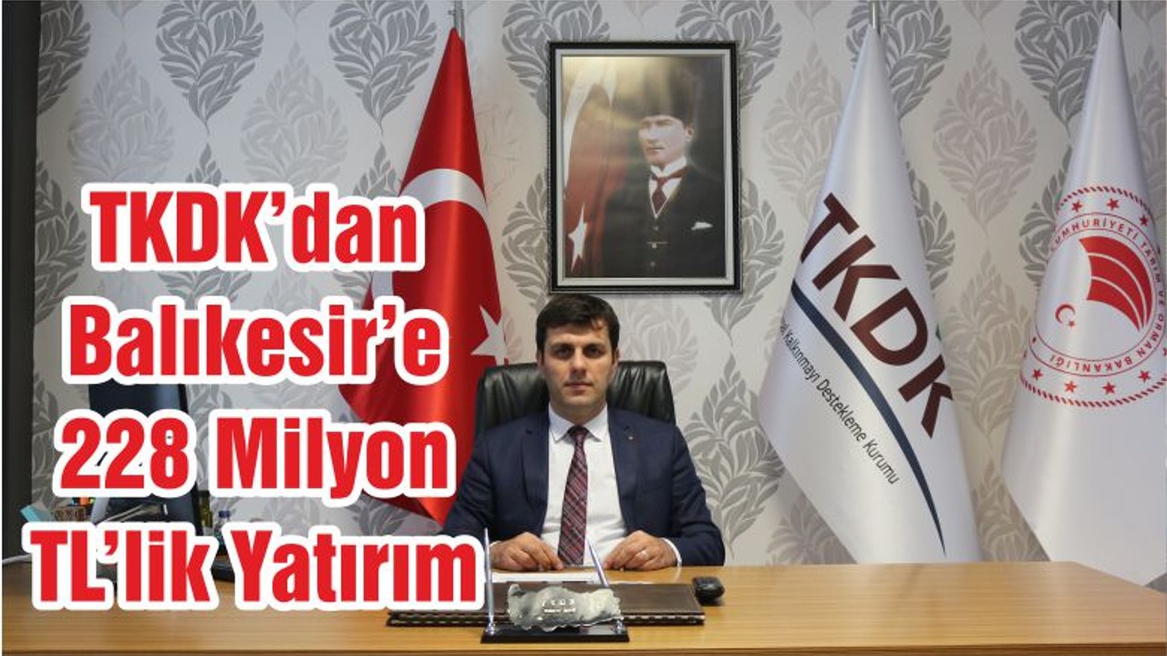 TKDK’dan Balıkesir’e 228 Milyon TL’lik Yatırım