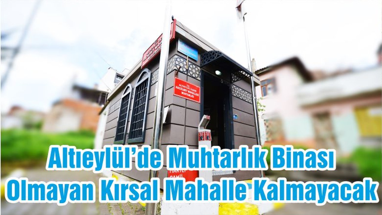 Altıeylül’de Muhtarlık Binası Olmayan Kırsal Mahalle Kalmayacak