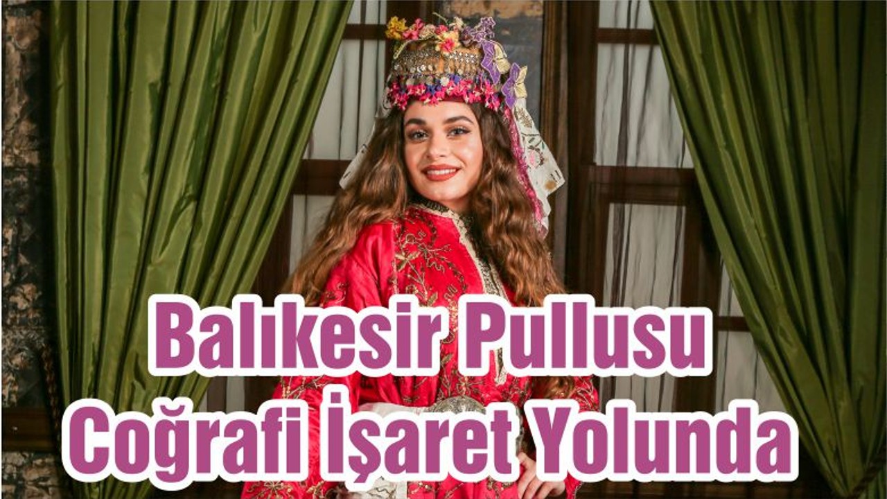 Balıkesir Pullusu Coğrafi İşaret Yolunda
