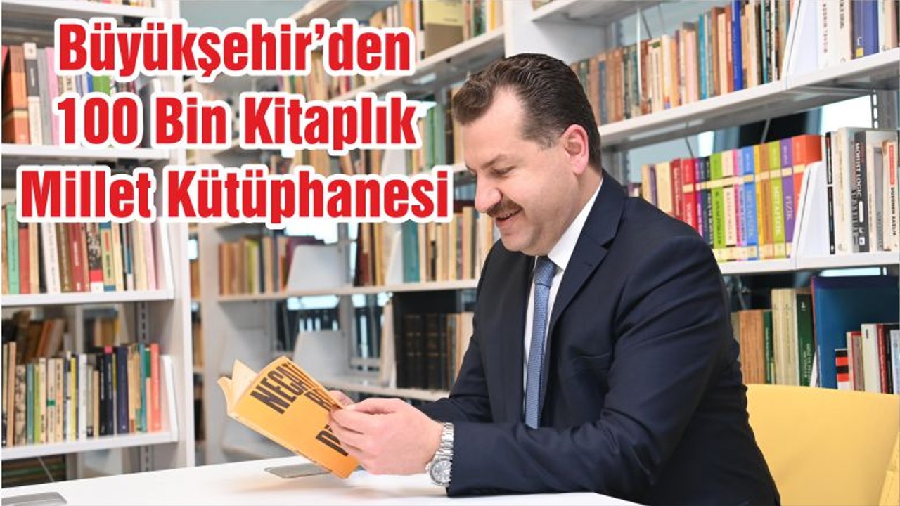 Büyükşehir’den 100 Bin Kitaplık Millet Kütüphanesi