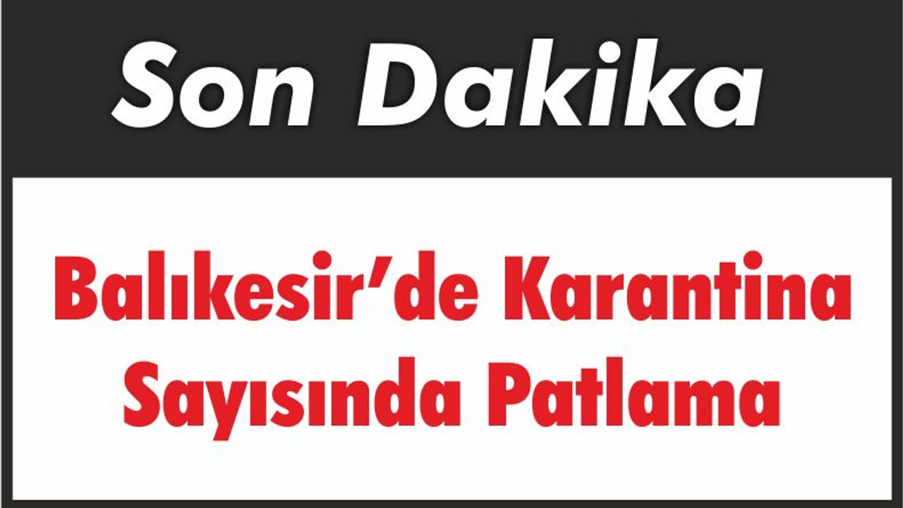 Balıkesir’de Karantina Sayısında Patlama