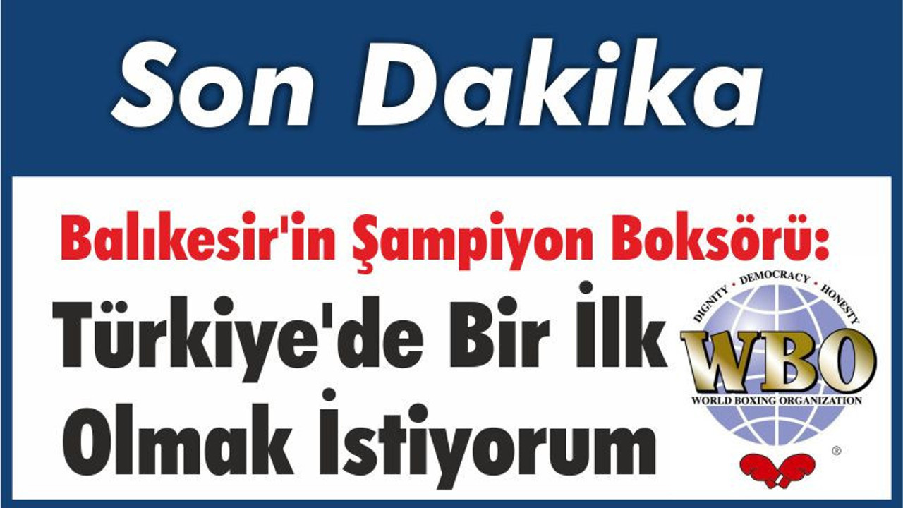 Balıkesir'in Şampiyon Boksörü: Türkiye'de Bir İlk Olmak İstiyorum