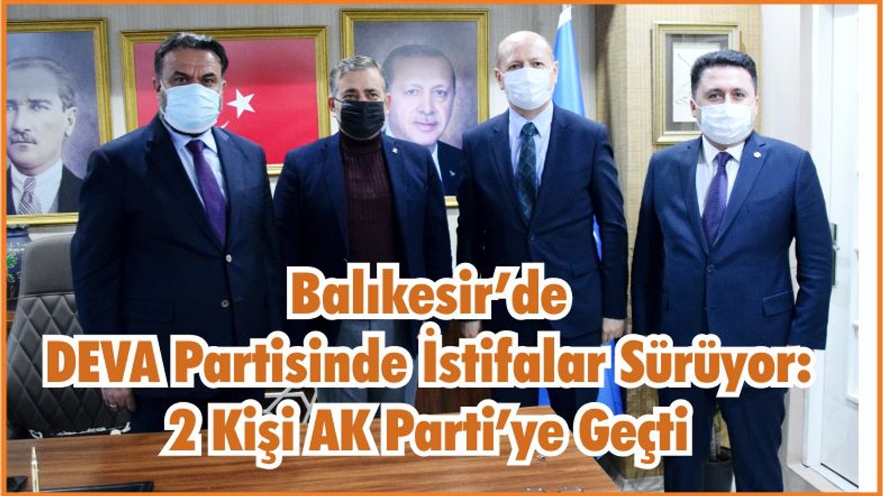 Balıkesir’de DEVA Partisinde İstifalar Sürüyor: 2 Kişi AK Parti’ye Geçti