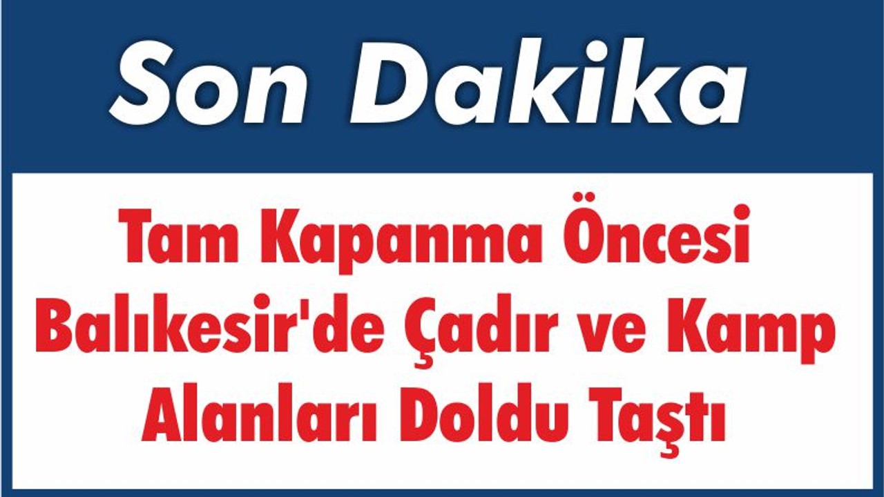 Tam Kapanma Öncesi Balıkesir'de Çadır ve Kamp Alanları Doldu Taştı