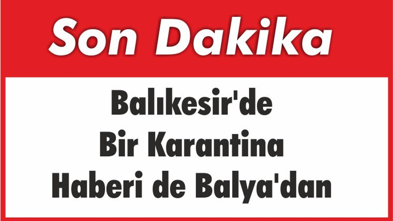 Balıkesir'de Bir Karantina Haberi de Balya'dan