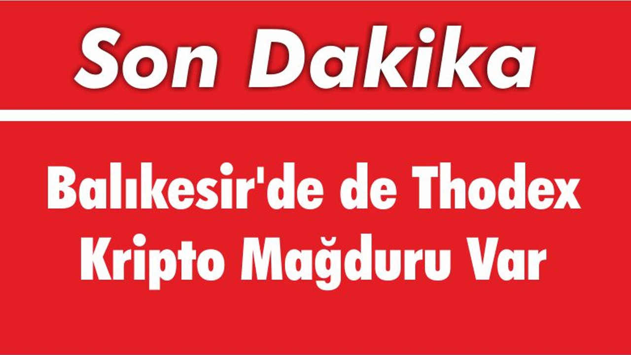 Balıkesir'de de Thodex Kripto Mağduru Var