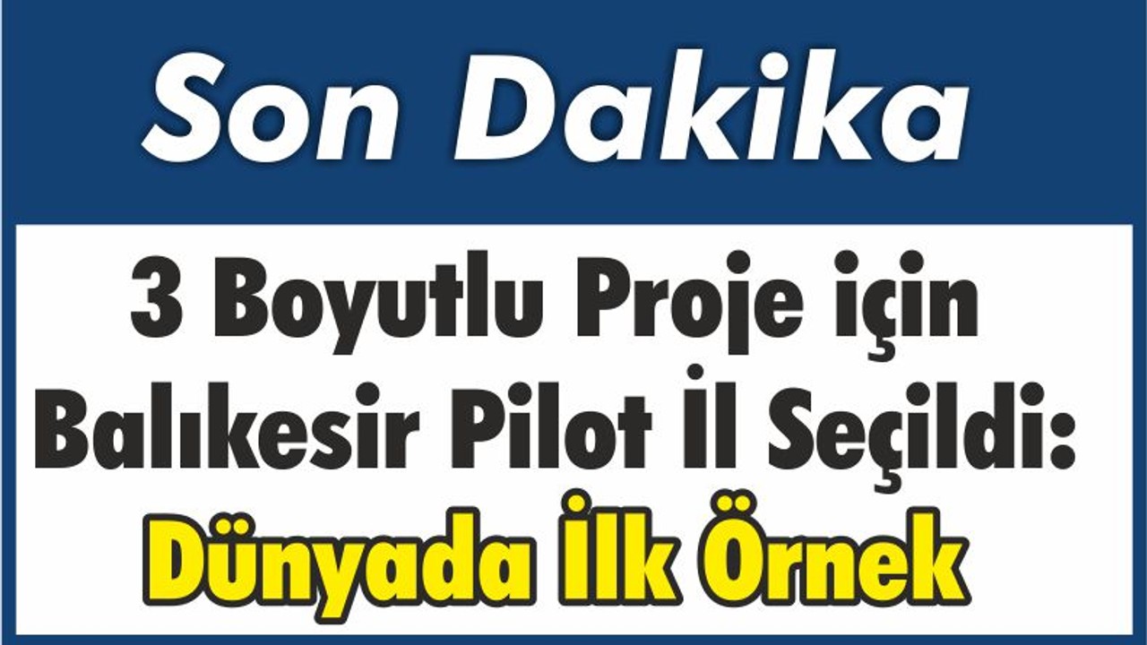 3 Boyutlu Proje için Balıkesir Pilot İl Seçildi: Dünyada İlk Örnek