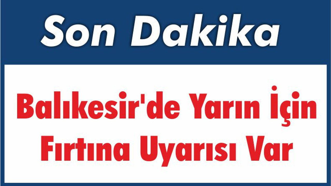 Balıkesir'de Yarın İçin Fırtına Uyarısı Var
