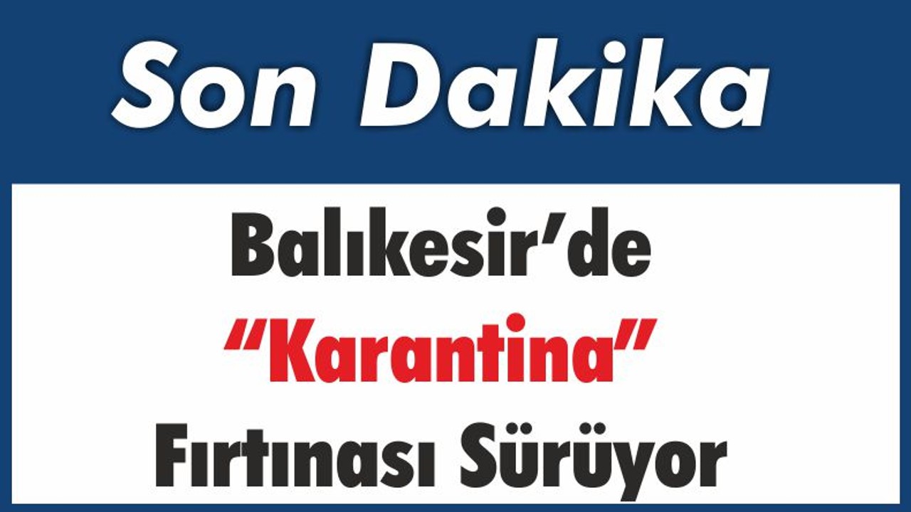 Balıkesir’de “Karantina” Fırtınası Sürüyor