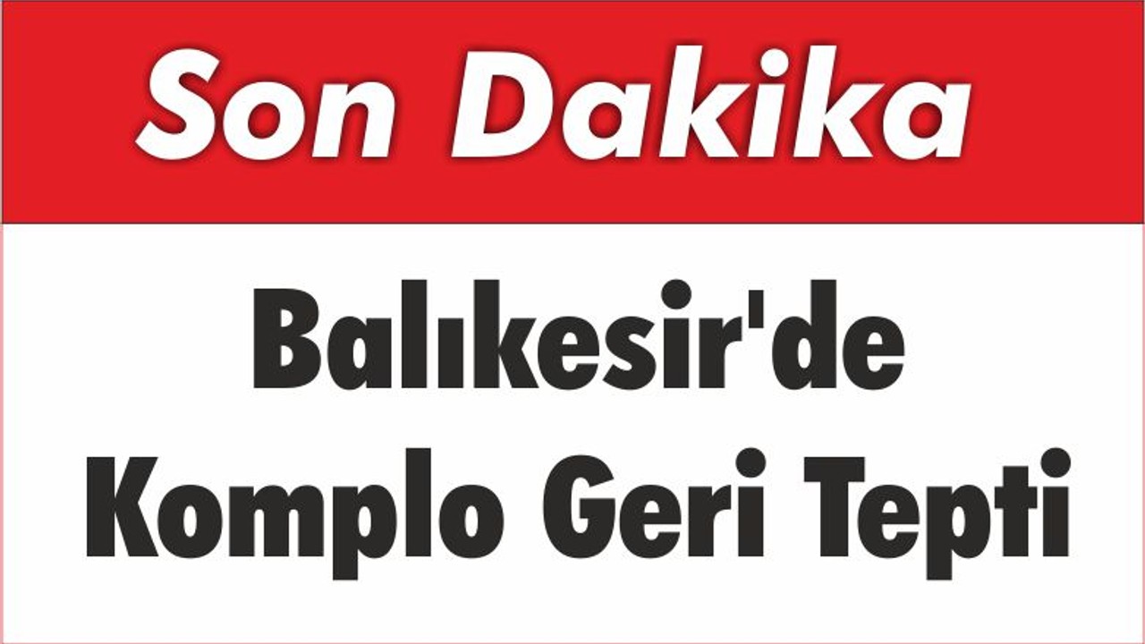 Balıkesir'de Komplo Geri Tepti