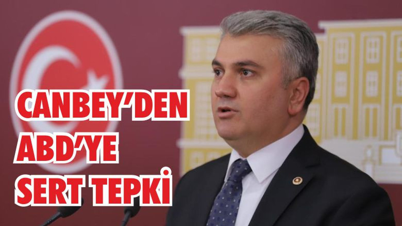 CANBEY’DEN ABD’YE SERT TEPKİ