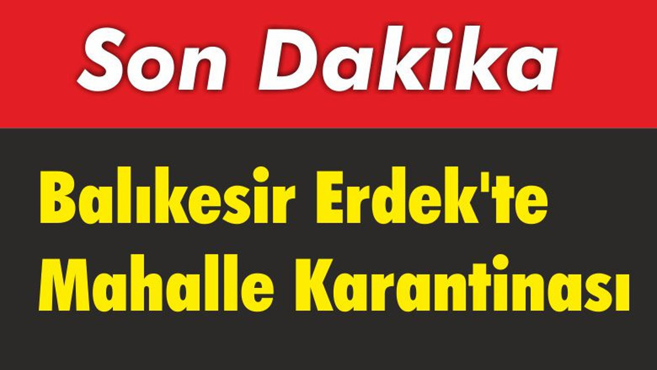 Balıkesir Erdek'te Mahalle Karantinası