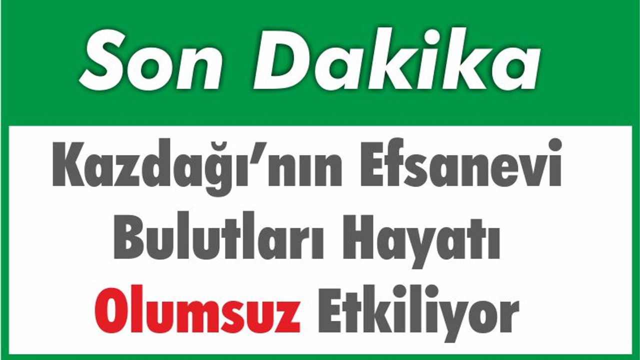 Kazdağı’nın Efsanevi Bulutları Hayatı Olumsuz Etkiliyor