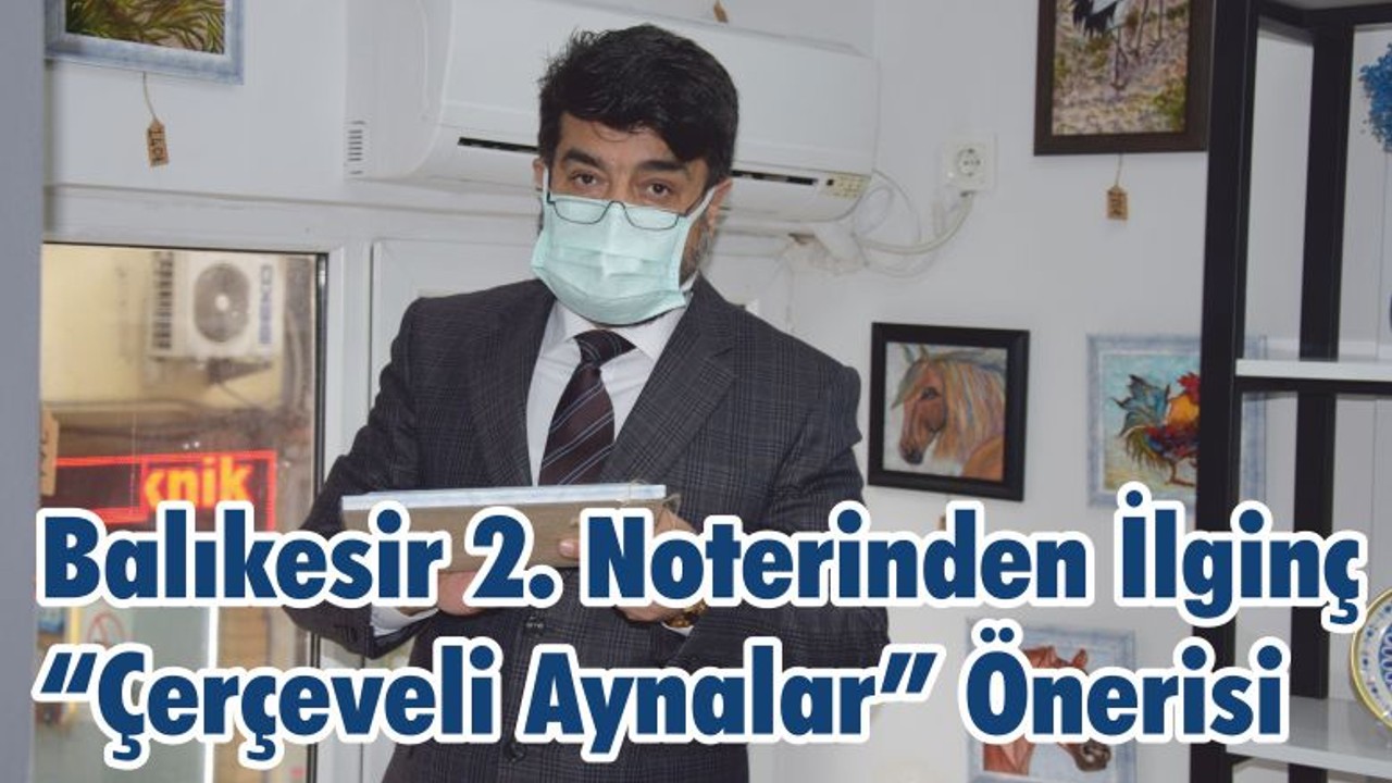 Balıkesir 2.Noterinden İlginç “Çerçeveli Aynalar” Önerisi